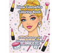 Glow Cosmetics Coloring Book: Trendy Makeup and Skincare Illustrations for Teens and Adults