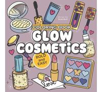 Glow Cosmetics: Cute and Cozy Coloring Book for Adults and Kids, Teens, Featuring Makeup, Skincare, and More Cosmetic Products for Relaxation (Bold ... Creative and Relaxing Moments (Easy & Bold)