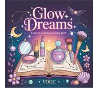 Glow Dreams: Luxury Cosmetics Coloring Book - Fantasy Makeup, Gemstone Beauty Products, and Elegant Vanity Illustrations for Relaxation and Stress Relief