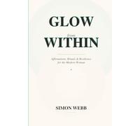 Glow from Within: Affirmations, Rituals and Resilience for the Modern Woman