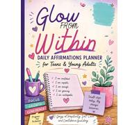 Glow From Within:: Daily Affirmations Planner for Teens & Young Adults