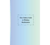 Glow Getter's Guide to Effortless Manifestation: A 90-Day Manifestation Journal to Attract Abundance & Align with Your Highest Self | 100 Pages | 6" x 9" Softcover