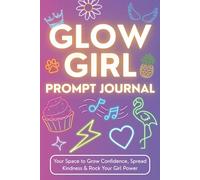 Glow Girl Prompt Journal: Your Space to Grow Confidence, Spread Kindness & Rock Your Girl Power