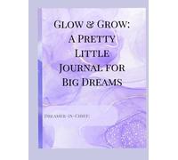 Glow & Grow: A Pretty Little Journal for Big Dreams