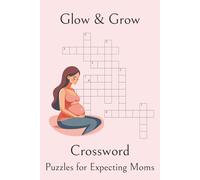 Glow & Grow: Moms-to-Be Crossword Puzzle Book: Crosswords with Easy-to-Read Print about Pregnancy, Baby Names, Mom Life & Fun Expecting-Mom Facts - ... Gift for Relaxation, Travel, and Baby Showers