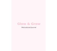 Glow & Grow - Motivational Journal: Inspire Confidence, Self-Love, and Daily Growth