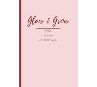 Glow & Grow: Notes, Dreams & little wins: A Soft Space for Thoughts and Goals