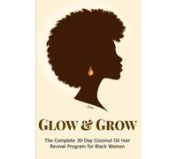 Glow & Grow: The 30-Day Coconut Oil Hair Revival Program for Black Women