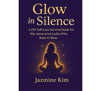 Glow in Silence: A DIY Self-Care Survival Guide for Shy, Introverted Ladies Who Want to Shine