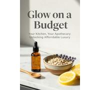 Glow on a Budget: Your Kitchen, Your Apothecary: Unlocking Afforrdable Luxury
