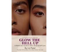 Glow the Hell Up: A Rebel-Zen Guide to Skin, Body, & Self-Care