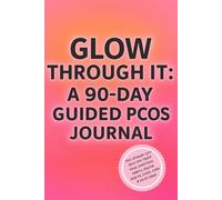 Glow Through It: A 90-day Guided PCOS Journal: 90 Days to Balance Hormones, Boost Energy & Track Your Symptoms with Kindness, Includes emotional ... and practical tools for living with PCO
