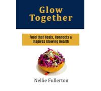 Glow Together: Food that Heals, Connects & Inspires Glowing Health