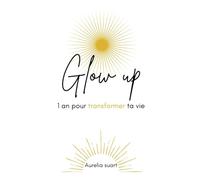Glow up: 1 an pour transformer ta vie