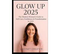 Glow Up 2025: The Modern Woman’s Guide to Self-Care, Confidence & Transformation