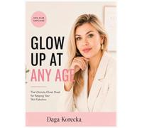 GLOW UP AT ANY AGE: The Ultimate Cheat Sheet for Keeping Your Skin Fabulous