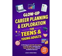 Glow-Up Career Planning and Exploration for Teens and Young Adults: A Strategy to Identify Strengths, Level Up Skills, and Discover High-Paying Paths Without Academic Burnout