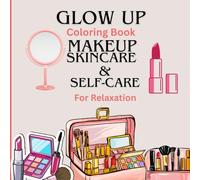 Glow Up Coloring Book: Makeup, Skincare & Self-Care for Relaxation: Coloring book