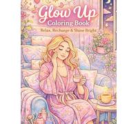 Glow Up Coloring Book Relax, Recharge & Shine Bright: Self Care and Positive Vibes Designs for Relaxation, Stress Relief, and Creative Mindfulness