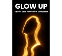 Glow up : Comment devenir cette femme forte et inspirante