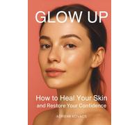 Glow Up: How To Heal Your Skin And Restore Your Confidence