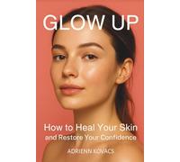 Glow Up: How To Heal Your Skin And Restore Your Confidence
