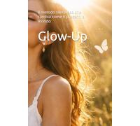 Glow-Up: Il metodo silenzioso che cambia come ti presenti al mondo