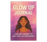 Glow Up Journal: A 90-Day Journey to Self-Love and Confidence"