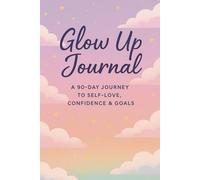 Glow Up Journal: A 90 -Day Journey To Self-Love, Confidence & Goals