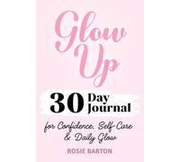 Glow Up Journal: A Self-Love and Personal Growth Workbook with Daily Prompts for Confidence and Personal Transformation