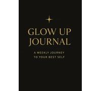 Glow Up Journal: A Weekly Journey to Your Best Self!