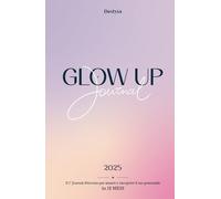 Glow Up JOURNAL: il tuo PERCORSO motivazionale e di crescita personale in 12 mesi per amarti e riscoprire il tuo potenziale.: Manifestazione, gratitudine, desideri. Contenuti extra con QR Code