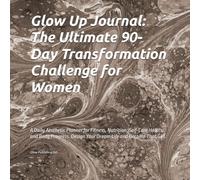 Glow Up Journal: The Ultimate 90-Day Transformation Challenge for Women: A Daily Aesthetic Planner for Fitness, Nutrition, Self-Care Habits, and Body ... Design Your Dream Life and Become That Girl.