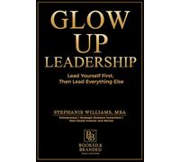 Glow Up Leadership: Lead Yourself First, Then Lead Everything Else
