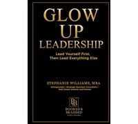Glow Up Leadership: Lead Yourself First, Then Lead Everything Else