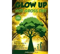 Glow Up, Not Gross Out: A Tween’s Real-Life Guide to Skin, Stink, Zits, Pits & Feeling Awesome Being You