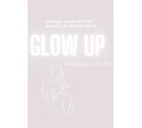 GLOW UP PLANNER 134 Pages pour Atteindre Tes Objectifs avec Style et Sérénité: Le planificateur complet et inspirant pour organiser ta vie, suivre tes habitudes, et rester motivée au quotidien.