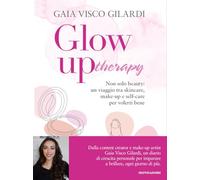 Glow up therapy. Non solo beauty: un viaggio tra skincare, make-up e self-...