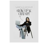 Glow Up W. ChatGPT: AI Prompts for Personalized Makeup, Skin, Hair, Style & Wellness Tips