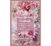 Glow Up with Gratitude: An 8-Week Gratitude Journal for Self-Love, Reflection & Positivity
