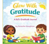 Glow With Gratitude - A Kid's Gratitude Journal