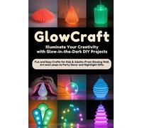 GlowCraft: Illuminate Your Creativity with Glow-in-the-Dark DIY Projects: Fun and Easy Crafts for Kids & Adults-From Glowing Wall Art and Lamps to Party Decor and Nightlight Gifts