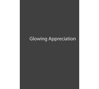 Glowing Appreciation: A Journal of Thankfulness and Reflection, A Space for Heartfelt Thanks and Reflections