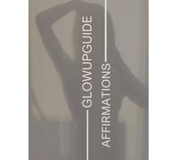 GlowUp Guide // Affirmations: Glow Up Your Mind // Deep, Transformational Affirmations for Daily Life