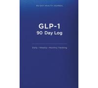GLP-1 90 Day Log: 3 Month Health Journal with Daily, Weekly and Monthly Tracking and Documenting: A Guided Wellness & Medication Tracker for Semaglutide & Tirzepatide