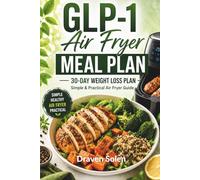 GLP-1 Air Fryer Meal Plan: 30-Day Weight Loss Plan: Simple & Practical Air Fryer Guide with Easy, Healthy and Satisfying Meals