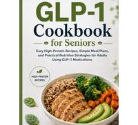 GLP-1 Cookbook for Seniors: Easy High-Protein Recipes, Simple Meal Plans, and Practical Nutrition Strategies for Adults Using GLP-1 Medications
