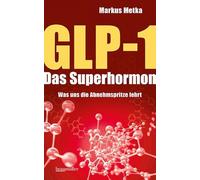 GLP-1 - Das Superhormon: Was uns die Abnehmspritze lehrt