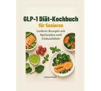 GLP-1 Diät-Kochbuch für Senioren: Leckere Rezepte mit Speiseplan und Einkaufsliste