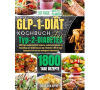 Glp-1 Diät Kochbuch für Typ-2-Diabetes: 1800 Tage wissenschaftlich fundierte, zuckerarme Rezepte zur Behandlung und Umkehrung von Typ-2-Diabetes | Mit 30-Tage-Speiseplan